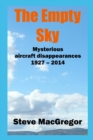 Image for The Empty Sky : Mysterious aircraft disappearances, 1927 - 2014