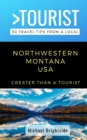 Image for Greater Than a Tourist-Northwestern Montana USA : 50 Travel Tips from a Local