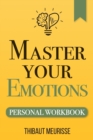 Image for Master Your Emotions : A Practical Guide to Overcome Negativity and Better Manage Your Feelings (Personal Workbook)