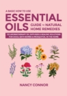 Image for A Basic How to Use Essential Oils Guide to Natural Home Remedies : 125 Aromatherapy Oil Diffuser &amp; Healing Solutions for Dogs, Bath Bombs &amp; Mosquitos, in the Home