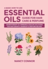 Image for A Basic How to Use Essential Oils Guide for Hair Care &amp; Perfume : Aromatherapy Oil Remedies &amp; Healing Solutions for Hair Growth, Dandruff &amp; Perfume Recipes