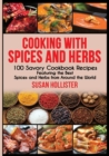 Image for Cooking with Spices and Herbs : 100 Savory Cookbook Recipes Featuring the Best Spices and Herbs from Around the World