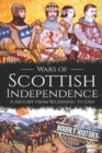 Image for Wars of Scottish Independence : A History from Beginning to End