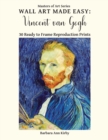 Image for Wall Art Made Easy : Vincent van Gogh: 30 Ready to Frame Reproduction Prints