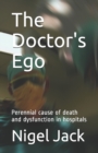 Image for The Doctor&#39;s Ego : Perennial cause of death and dysfunction in hospitals
