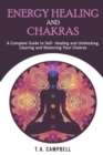 Image for Energy Healing and Chakras : A Complete Guide to Self- Healing and Unblocking, Clearing and Balancing Your Chakras