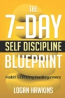 Image for The 7-Day Self Discipline Blueprint : Habit Stacking for Beginners
