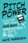Image for Pitch Power - discover what makes your book irresistible &amp; how to sell it