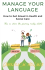 Image for MANAGE YOUR LANGUAGE How to Get Ahead in Health and Social Care : This is where the journey starts