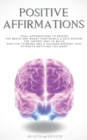 Image for Positive Affirmations : 1000+ Affirmations to Rewire the Brain and Boost Confidence &amp; Self-esteem. The Fastest Way to Build Positive Thinking and a Success Mindset that Attracts Anything You Want