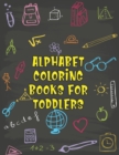 Image for Alphabet Coloring Books For Toddlers : Alphabet Coloring Books For Toddlers, Alphabet Coloring Book. Total Pages 180 - Coloring pages 100 - Size 8.5 x 11 In Cover.