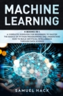 Image for Machine Learning : 4 Books in 1: A Complete Overview for Beginners to Master the Basics of Python Programming and Understand How to Build Artificial Intelligence Through Data Science