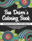 Image for Bus Driver&#39;s Coloring Book Swear Edition For Adults A Totally Relatable &amp; Hilarious Curse Word Color Book For Bus Drivers : Gift For Bus Drivers School Bus Operators Tour Bus Operators