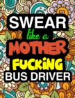 Image for Swear Like A Mother Fucking Bus Drive : A Snarky &amp; Sweary Adult Coloring Book For Swearing Like A Bus Driver Holiday Gift &amp; Birthday Present For School Transportation Employees: Gift For Bus Drivers S