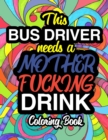 Image for This Bus Driver Needs A Mother Fucking Drink : A Sweary Adult Coloring Book For Swearing Like A Bus Drive Holiday Gift &amp; Birthday Present For School Transportation Employees: Gift For Bus Drivers Scho