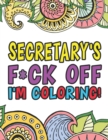 Image for Secretary&#39;s F*ck Off I&#39;m Coloring A Totally Irreverent Adult Coloring Book Gift For Swearing Like A Secretary Holiday Gift &amp; Birthday Present For Office Secretaries Typists Office Staff Clerical Worke