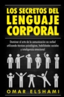 Image for Los Secretos del Lenguaje Corporal : Dominar el Arte de la Comunicacion No Verbal utilizando Tecnicas Psicologicas, Habilidades Sociales y Inteligencia Emocional