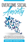 Image for Overcome Social Anxiety : How to Manage Stress and Shyness to Eliminate Negative Thinking, Improve Your Social Skills and Stop Worrying With Practical Mindful Relationship Habits