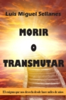 Image for Morir o Transmutar : El enigma que nos desvela desde hace miles de anos