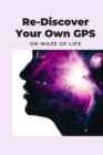 Image for Re-Discover Your Own GPS or Waze of Life