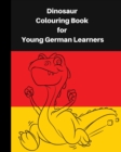 Image for Dinosaur Colouring Book for Young German learners : A delightful dinosaur adventure for children, who like colouring in and learning German