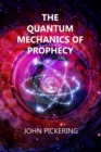 Image for The Quantum Mechanics of Prophecy : Those who saw the Future and our Ultimate Destiny