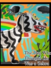 Image for The Dog Who Thought He Was a Zebra.