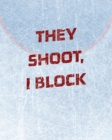 Image for Hockey Notebook - Goalie Notebook - Blank Lined Paper : Goalie Hockey Notebook - They Shoot I Block