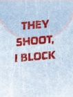 Image for Hockey Notebook - Goalie Notebook - Blank Lined Paper : Goalie Hockey Notebook - They Shoot I Block