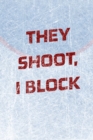 Image for Goalie Hockey Notebook - They Shoot I Block : Hockey Notebook - Blank Lined Paper