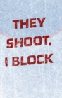 Image for Goalie Hockey Notebook - They Shoot I Block : Hockey Notebook - Blank Lined Paper