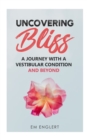 Image for Uncovering Bliss : A Journey with a Vestibular Condition and Beyond