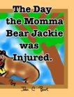 Image for The Day the Momma Bear Jackie was Injured.
