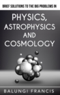 Image for Brief Solutions to the Big Problems in Physics, Astrophysics and Cosmology