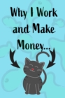 Image for Why I Work and Make Money - Cat Notebook : Pet Notebook, Pet Gift, Cat Lovers - Blank Lined Pages for Writing