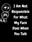 Image for I Am Not Responsible For What My Face Does When You Talk