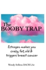 Image for The Booby Trap : Estrogen makes you crazy, fat, old &amp; triggers breast cancer