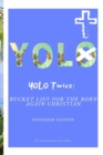 Image for YOLO Twice : Bucket List for the Born Again Christian: Notebook Edition