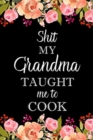 Image for Shit My Grandma Taught Me to Cook : Adult Blank Lined Notebook, Write in Grandma&#39;s Secret Menu