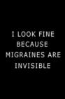 Image for I Look Fine Because Migraines are Invisible : Health Log Book, Migraine Log Book