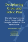 Image for Deciphering Groin and Pelvic Pain : Interplay between Sports Hernia, Athletic Pubalgia, and Pelvic Floor Dysfunctio
