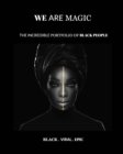 Image for We Are Magic - BLACK . VIRAL . EPIC : The Incredible &amp; Viral Portfolio of Black People