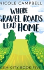 Image for Where Gravel Roads Lead Home (Gem City Book 5)