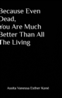 Image for Because Even Dead, You Are Much Better Than All The Living