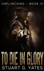 Image for To Die in Glory (Unflinching Book 3)