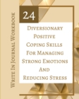 Image for 24 Diversionary Positive Coping Skills For Managing Strong Emotions And Reducing Stress - Write In Journal Workbook