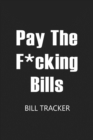 Image for Pay The F*cking Bills : Bill Log Notebook, Bill Payment Checklist, Expense Tracker, Budget Planner Book