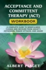 Image for ACCEPTANCE AND COMMITTENT THERAPY (ACT) WORKBOOK: A COMPLETE GUIDE TO MINDFULNESS CHANGE AND RECOVER FROM ANXIETY, DEPRESSION, PANICK ATTACKS, AND ANGER