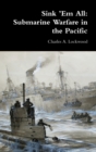 Image for Sink &#39;Em All : Submarine Warfare in the Pacific