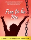 Image for Free to Be Me: A Transparent Journey to Breaking the Chains Imposed by Others